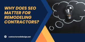 Why does SEO matter for Remodeling Contractors?
